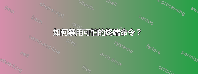 如何禁用可怕的终端命令？