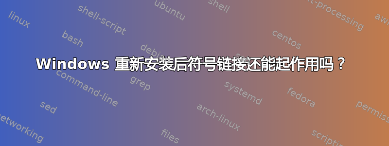 Windows 重新安装后符号链接还能起作用吗？