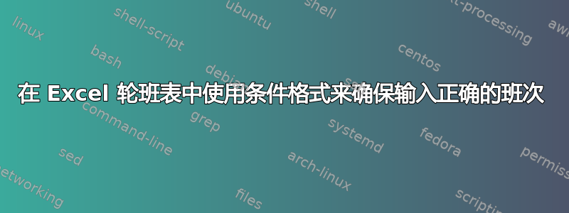 在 Excel 轮班表中使用条件格式来确保输入正确的班次