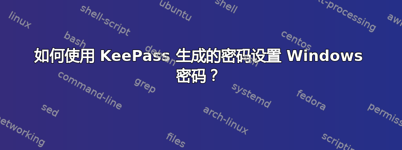 如何使用 KeePass 生成的密码设置 Windows 密码？