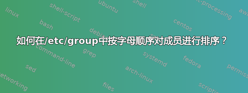 如何在/etc/group中按字母顺序对成员进行排序？