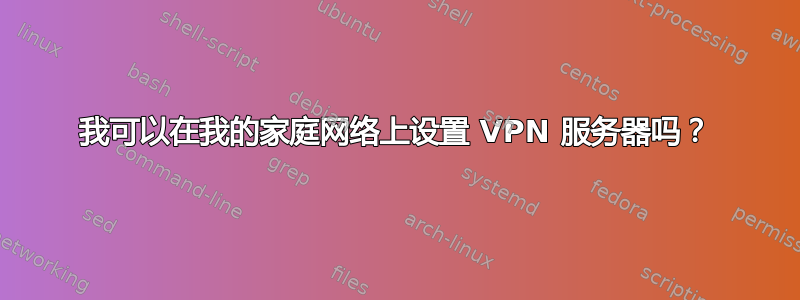 我可以在我的家庭网络上设置 VPN 服务器吗？