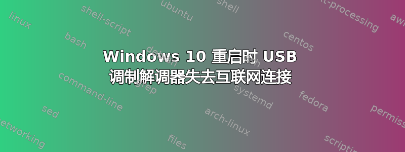 Windows 10 重启时 USB 调制解调器失去互联网连接