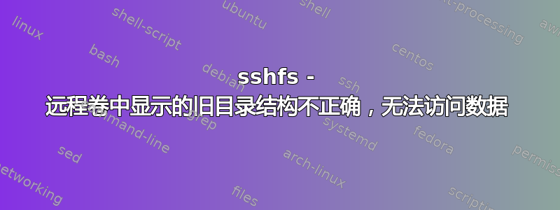 sshfs - 远程卷中显示的旧目录结构不正确，无法访问数据