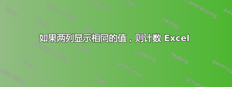 如果两列显示相同的值，则计数 Excel