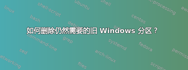 如何删除仍然需要的旧 Windows 分区？