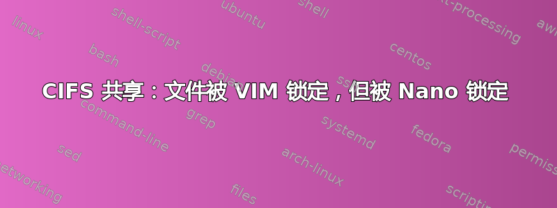 CIFS 共享：文件被 VIM 锁定，但被 Nano 锁定