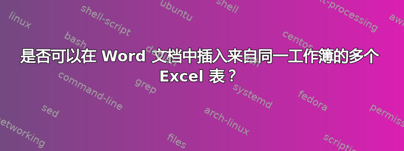 是否可以在 Word 文档中插入来自同一工作簿的多个 Excel 表？