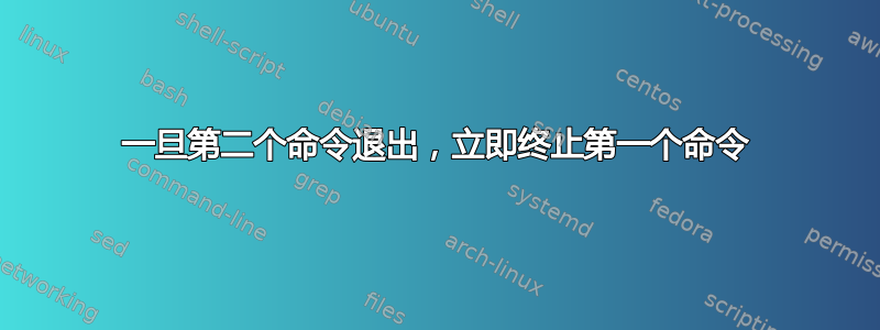 一旦第二个命令退出，立即终止第一个命令