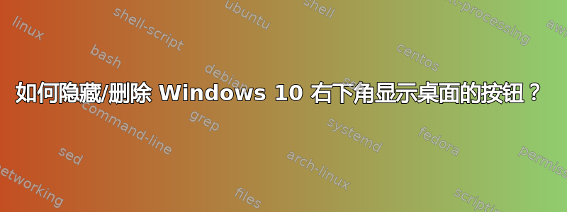 如何隐藏/删除 Windows 10 右下角显示桌面的按钮？