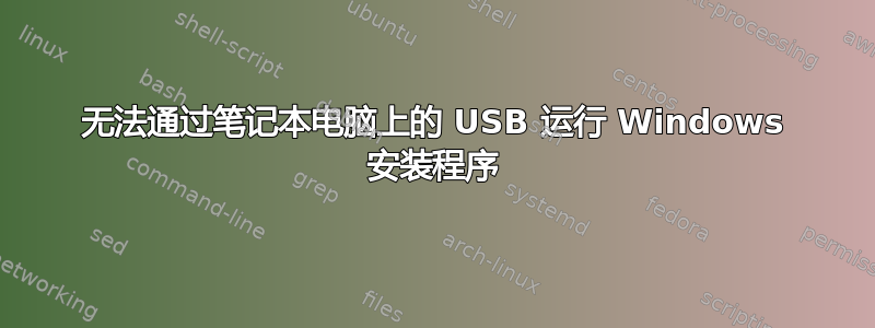 无法通过笔记本电脑上的 USB 运行 Windows 安装程序