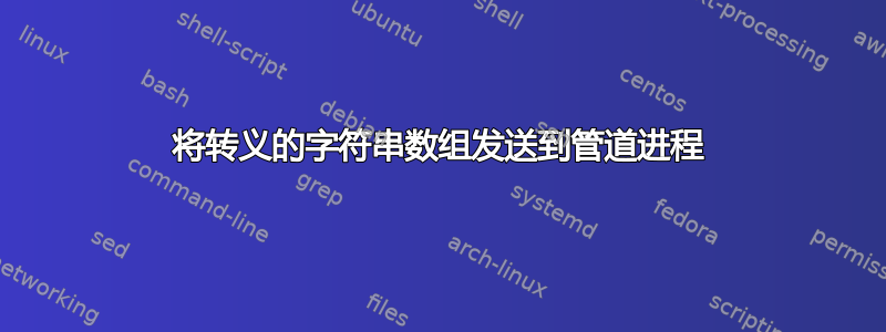 将转义的字符串数组发送到管道进程