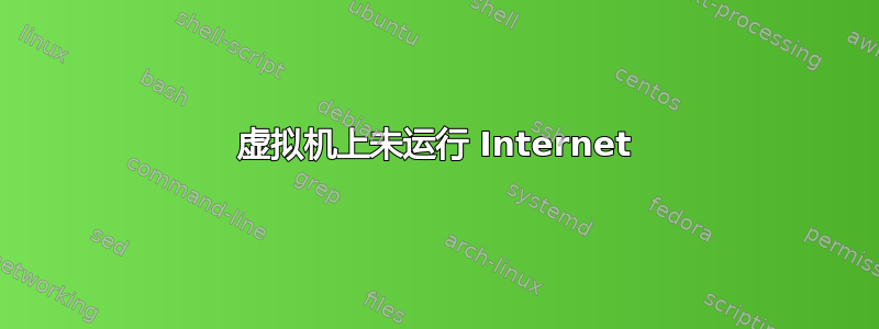 虚拟机上未运行 Internet