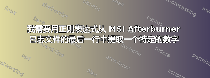 我需要用正则表达式从 MSI Afterburner 日志文件的最后一行中提取一个特定的数字