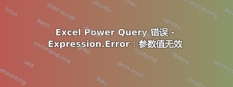 Excel Power Query 错误 - Expression.Error：参数值无效