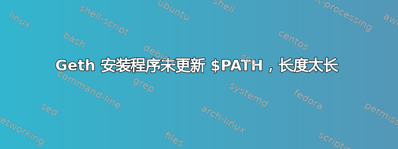 Geth 安装程序未更新 $PATH，长度太长