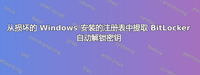 从损坏的 Windows 安装的注册表中提取 BitLocker 自动解锁密钥