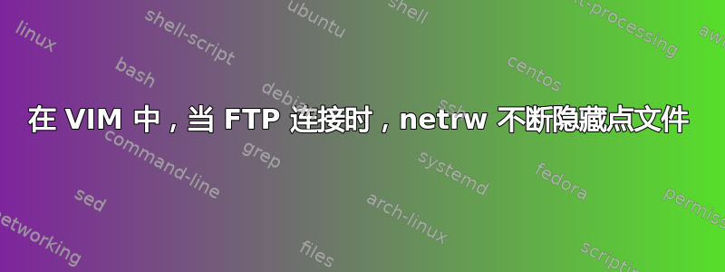 在 VIM 中，当 FTP 连接时，netrw 不断隐藏点文件