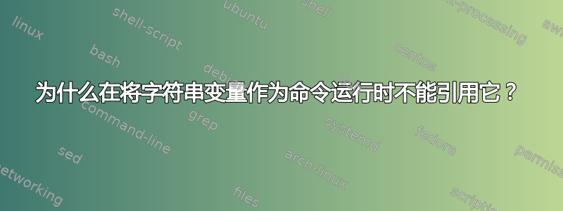 为什么在将字符串变量作为命令运行时不能引用它？