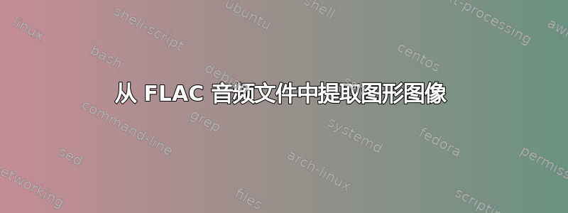 从 FLAC 音频文件中提取图形图像