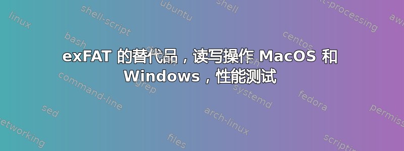 exFAT 的替代品，读写操作 MacOS 和 Windows，性能测试