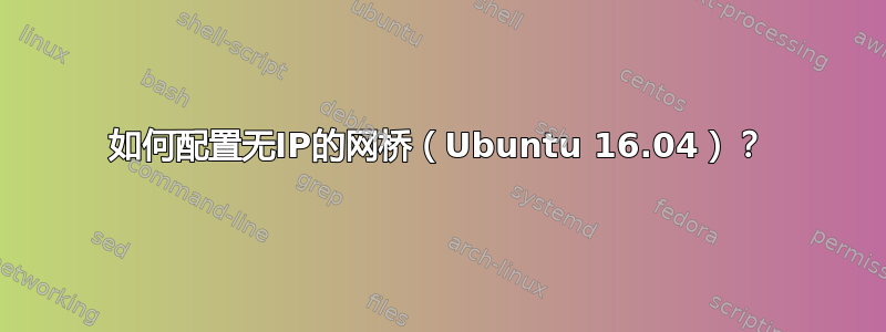 如何配置无IP的网桥（Ubuntu 16.04）？