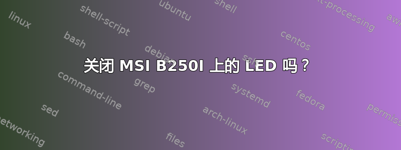 关闭 MSI B250I 上的 LED 吗？