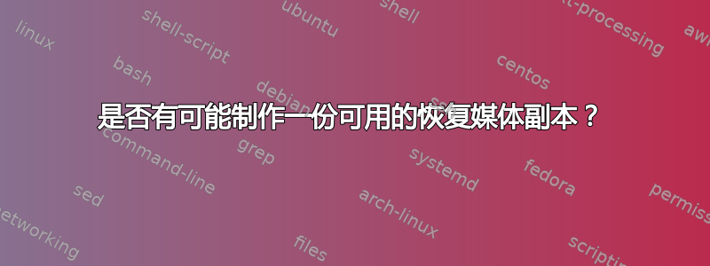 是否有可能制作一份可用的恢复媒体副本？