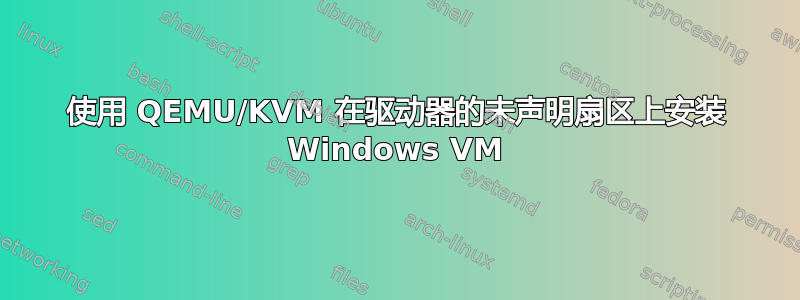 使用 QEMU/KVM 在驱动器的未声明扇区上安装 Windows VM