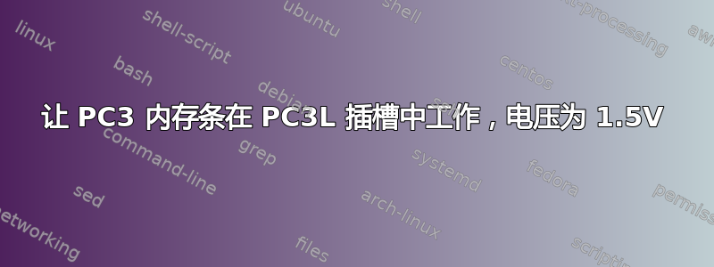 让 PC3 内存条在 PC3L 插槽中工作，电压为 1.5V