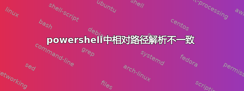 powershell中相对路径解析不一致