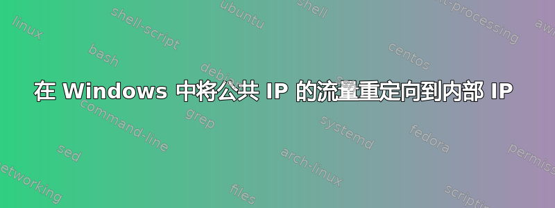 在 Windows 中将公共 IP 的流量重定向到内部 IP