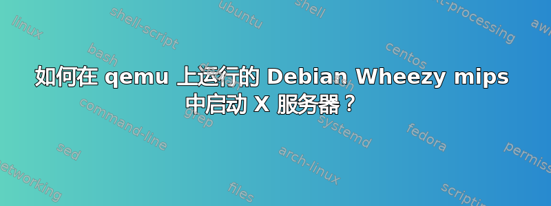 如何在 qemu 上运行的 Debian Wheezy mips 中启动 X 服务器？