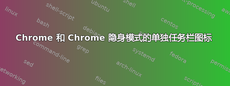 Chrome 和 Chrome 隐身模式的单独任务栏图标