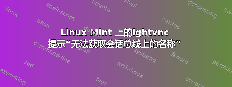 Linux Mint 上的ightvnc 提示“无法获取会话总线上的名称”