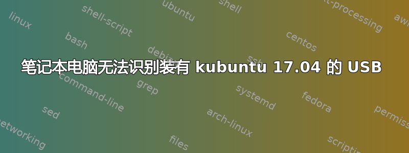 笔记本电脑无法识别装有 kubuntu 17.04 的 USB