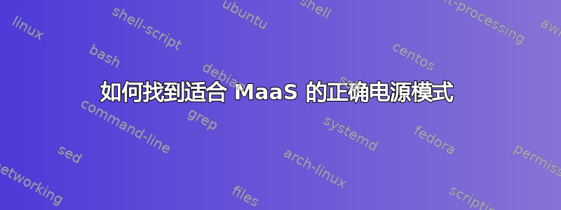 如何找到适合 MaaS 的正确电源模式