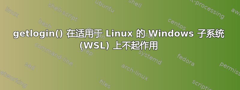 getlogin() 在适用于 Linux 的 Windows 子系统 (WSL) 上不起作用