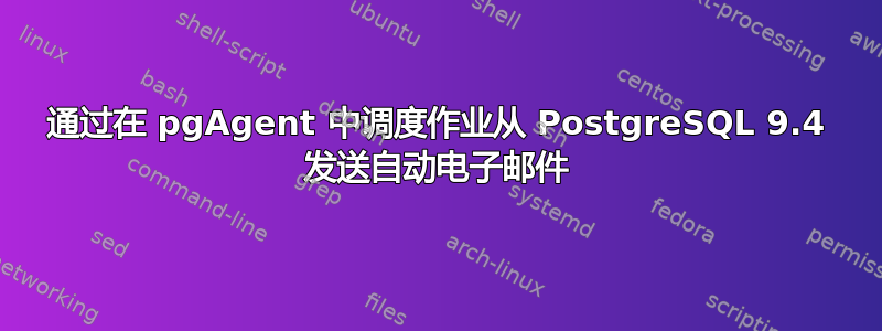 通过在 pgAgent 中调度作业从 PostgreSQL 9.4 发送自动电子邮件