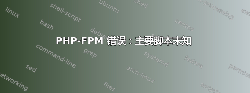 PHP-FPM 错误：主要脚本未知