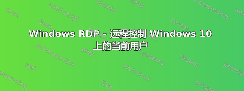 Windows RDP - 远程控制 Windows 10 上的当前用户