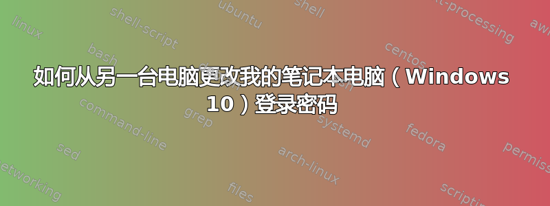 如何从另一台电脑更改我的笔记本电脑（Windows 10）登录密码