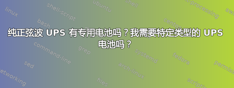 纯正弦波 UPS 有专用电池吗？我需要特定类型的 UPS 电池吗？