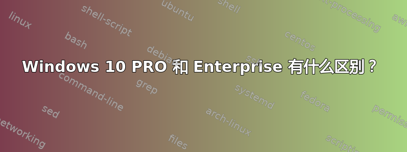 Windows 10 PRO 和 Enterprise 有什么区别？