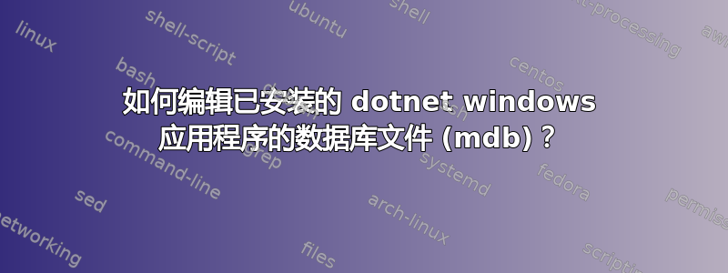 如何编辑已安装的 dotnet windows 应用程序的数据库文件 (mdb)？