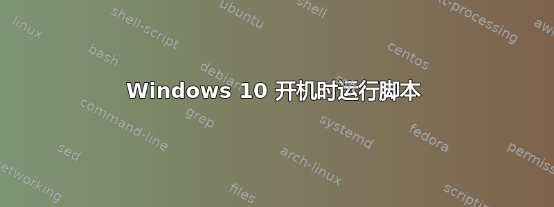 Windows 10 开机时运行脚本