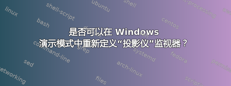 是否可以在 Windows 演示模式中重新定义“投影仪”监视器？