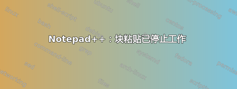 Notepad++：块粘贴已停止工作