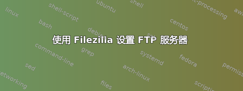 使用 Filezilla 设置 FTP 服务器