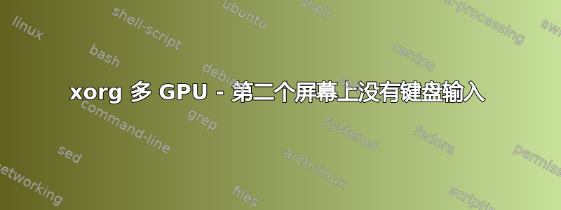 xorg 多 GPU - 第二个屏幕上没有键盘输入